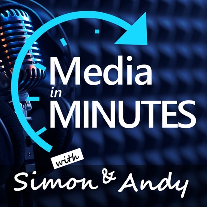 Media in Minutes with Simon and Andy