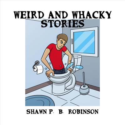 Weird and Whacky Stories by Shawn P. B. Robinson