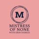 Mistress of None with Erin Harkes