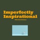 Imperfectly Inspirational Podcast