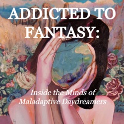 Addicted to Fantasy: Inside the Minds of Maladaptive Daydreamers