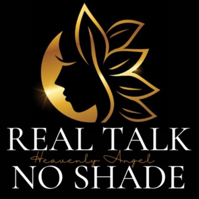 Real Talk No Shade with HeavenlyAngel:Heavenly Angel