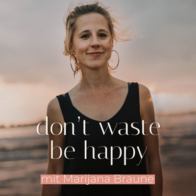 don't waste, be happy - Dein Podcast für mehr Leichtigkeit in deinem Leben don't waste, be happy - Dein Podcast für mehr Leichtigkeit in deinem Leben