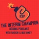 The Interim Champion Boxing Podcast with Raskin & Mulvaney Podcast