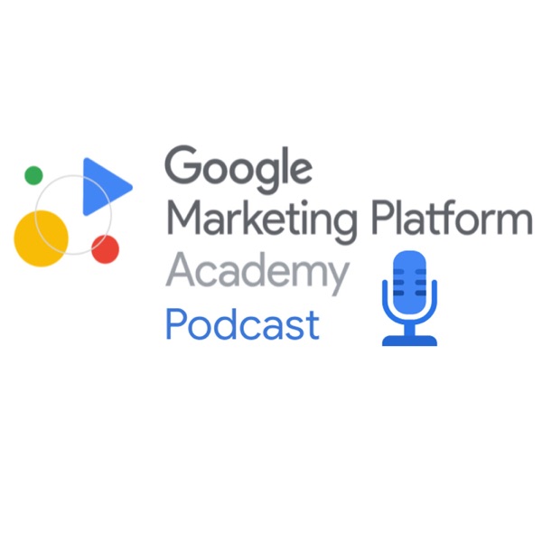Google Marketing Platform Academy Podcast