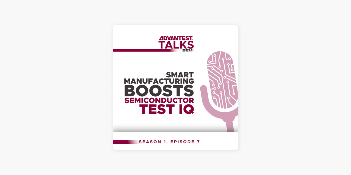 Advantest Talks Semi: Smart Manufacturing Boosts Semiconductor Test IQ on  Apple Podcasts