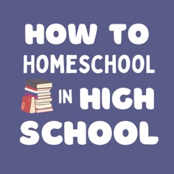 How to Homeschool in High School 