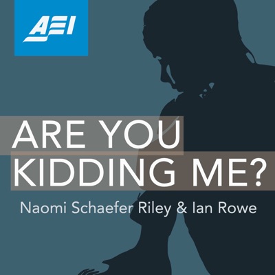 Are You Kidding Me?:AEI Podcasts