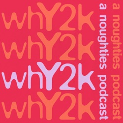whY2k - the noughties podcast