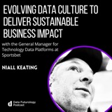 #237: Evolving data culture to deliver sustainable business impact, with Niall Keating, General Manager for Technology Data Platforms, Sportsbet