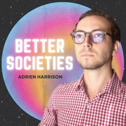 Better Societies with Adrien Harrison