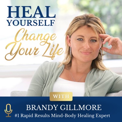 Heal Yourself. Change Your Life:Brandy Gillmore