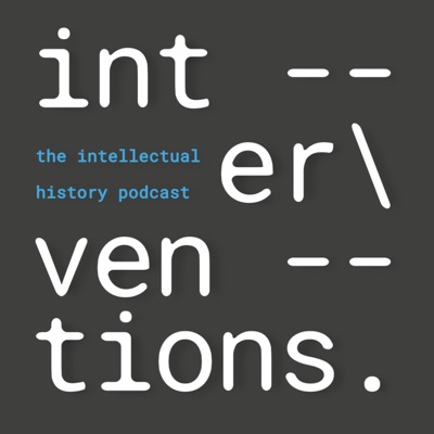 Interventions | The Intellectual History Podcast Interventions | The Intellectual History Podcast