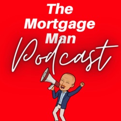 The Mortgage Man - A podcast for everyone with or wanting a mortgage