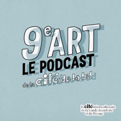 9e art - le podcast de la Cité Internationale de la Bande Dessinée et de l'Image d'Angoulême