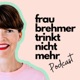 Frau Brehmer trinkt nicht mehr Podcast