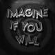 Imagine if you Will