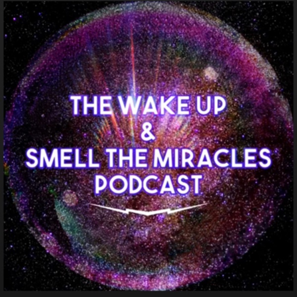 Wake Up & Smell The Miracles Podcast