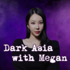 Dark Asia with Megan - Megan Lee