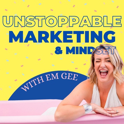 Unstoppable Marketing & Mindset with Em Gee