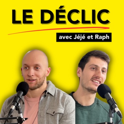 Le Déclic - Podcast de Jéjé et Raph