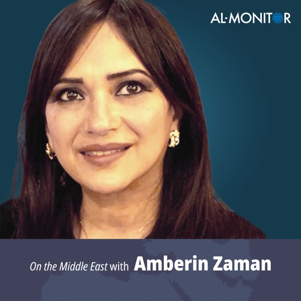 On the Middle East with Andrew Parasiliti and Amberin Zaman, an Al-Monitor Podcast