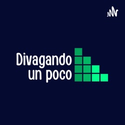 Divagando Un Poco Podcast