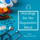 Oncology for the Inquisitive Mind