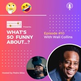 What's So Funny About...? Episode 10 w/ Wali Collins
