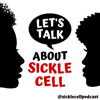 Let's Talk About Sickle Cell - Sickle Cell Podcast