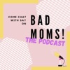 BAD MOMS PODCAST with Say artwork