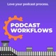 Podcast Workflows - Improve Your Production Process by Learning from Pros