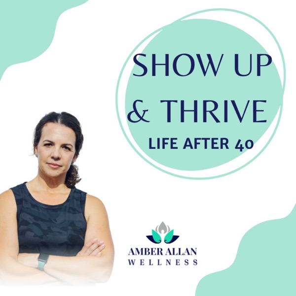 Show Up &amp; Thrive -Life after 40