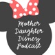 Mother Daughter Disney Podcast