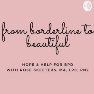 From Borderline to Beautiful: Hope & Help for BPD with Rose Skeeters, MA, LPC, PN2