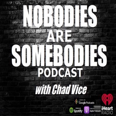 Nobodies Are Somebodies Podcast with Chad Vice