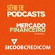 Série de Podcast Mercado Financeiro Patrocínio Sicoob Credicom