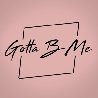 Gotta B Me Gotta B Me