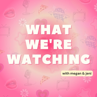 What We're Watching What We're Watching