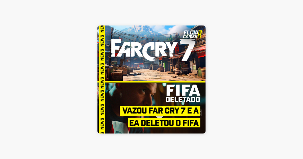Flow Games: FAR CRY 7 VAZADO e o FIM DE FIFA - FGN 92 no Apple Podcasts