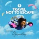 Travel Not to Escape