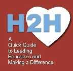 H2H: A   Quick Guide to Leading  Educators and  Making a Difference