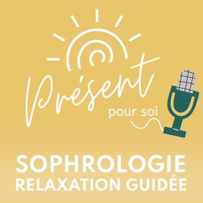 Présent pour soi - le podcast : sophrologie & relaxation guidée:Présent pour soi