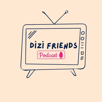 Dizi Friends Podcast