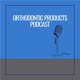 Orthodontic Products Podcast