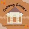 Gabbing Gilmore: A Gilmore Girls Deep Dive - Gabbing Gilmore