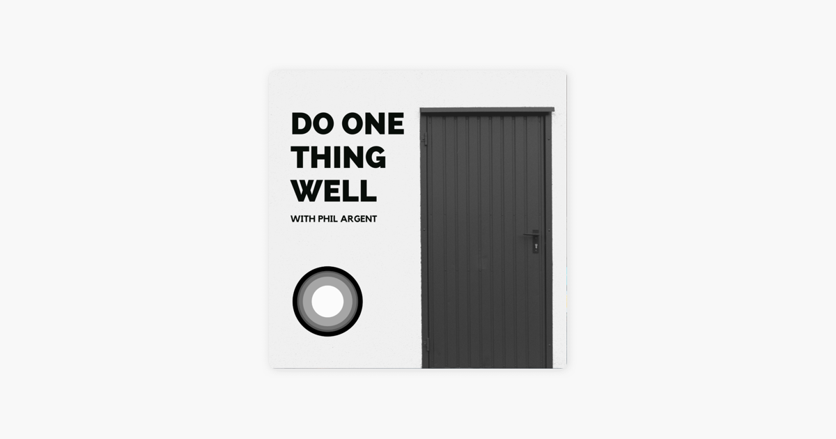 ‎Do One Thing Well with Phil Argent on Apple Podcasts