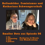 Smaller Dots: Rollenbilder, Feminismus und Katharinas Schwangerschaft | The Connecting Dots Podcast #56