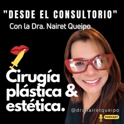 DESDE EL CONSULTORIO con la Dra. Nairet Queipo. Cirugía Plástica y Estética