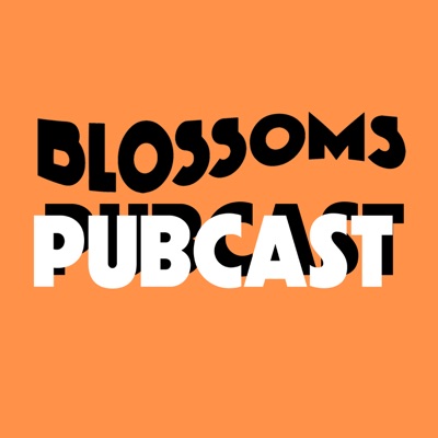 Blossoms Pubcast:Blossoms